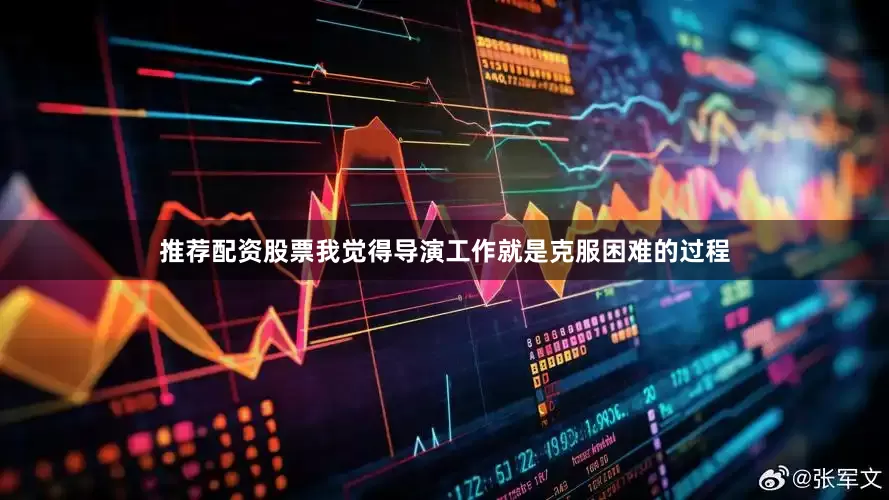 推荐配资股票我觉得导演工作就是克服困难的过程