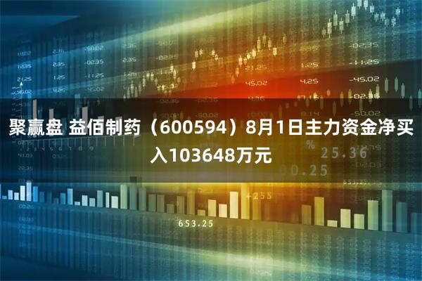 聚赢盘 益佰制药（600594）8月1日主力资金净买入103648万元